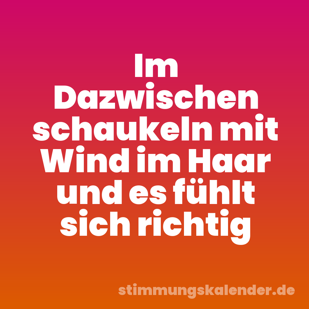Im Dazwischen schaukeln mit Wind im Haar und es fühlt sich richtig
