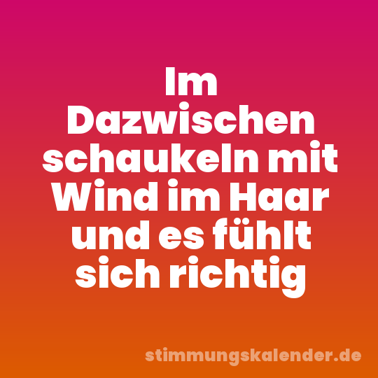 Im Dazwischen schaukeln mit Wind im Haar und es fühlt sich richtig