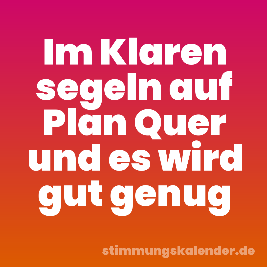 Im Klaren segeln auf Plan Quer und es wird gut genug