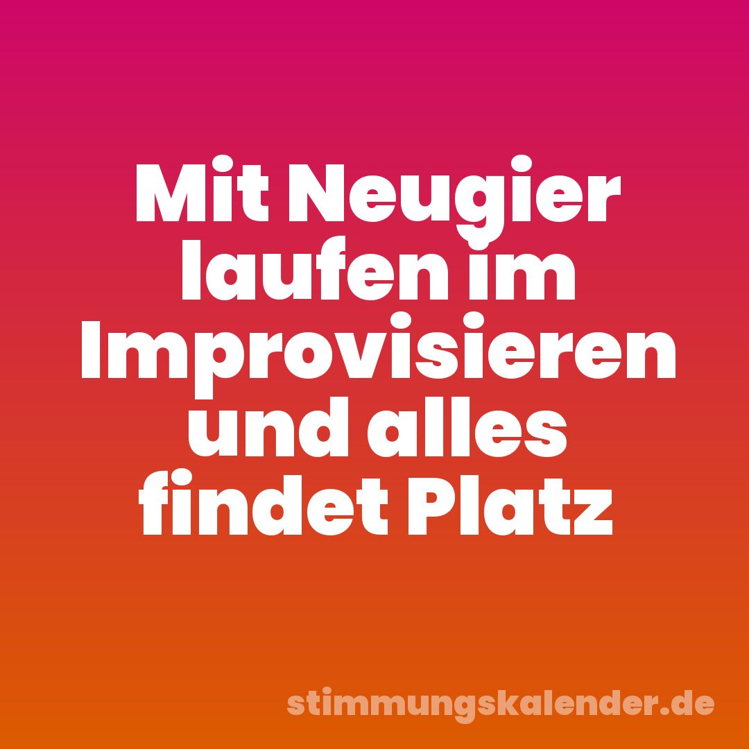 Mit Neugier laufen im Improvisieren und alles findet Platz