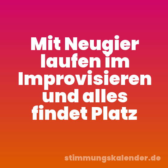 Mit Neugier laufen im Improvisieren und alles findet Platz