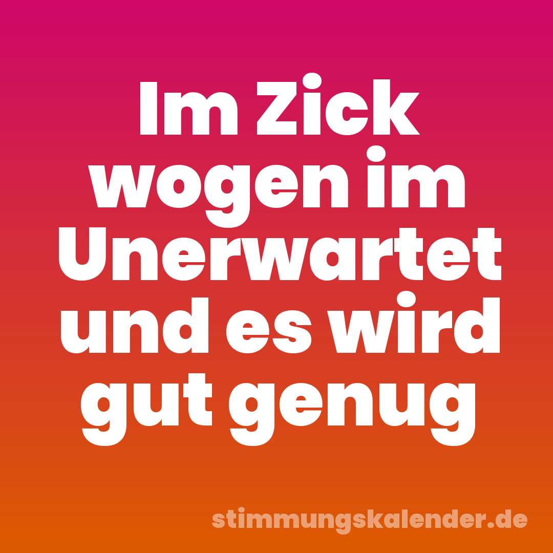 Im Zick wogen im Unerwartet und es wird gut genug