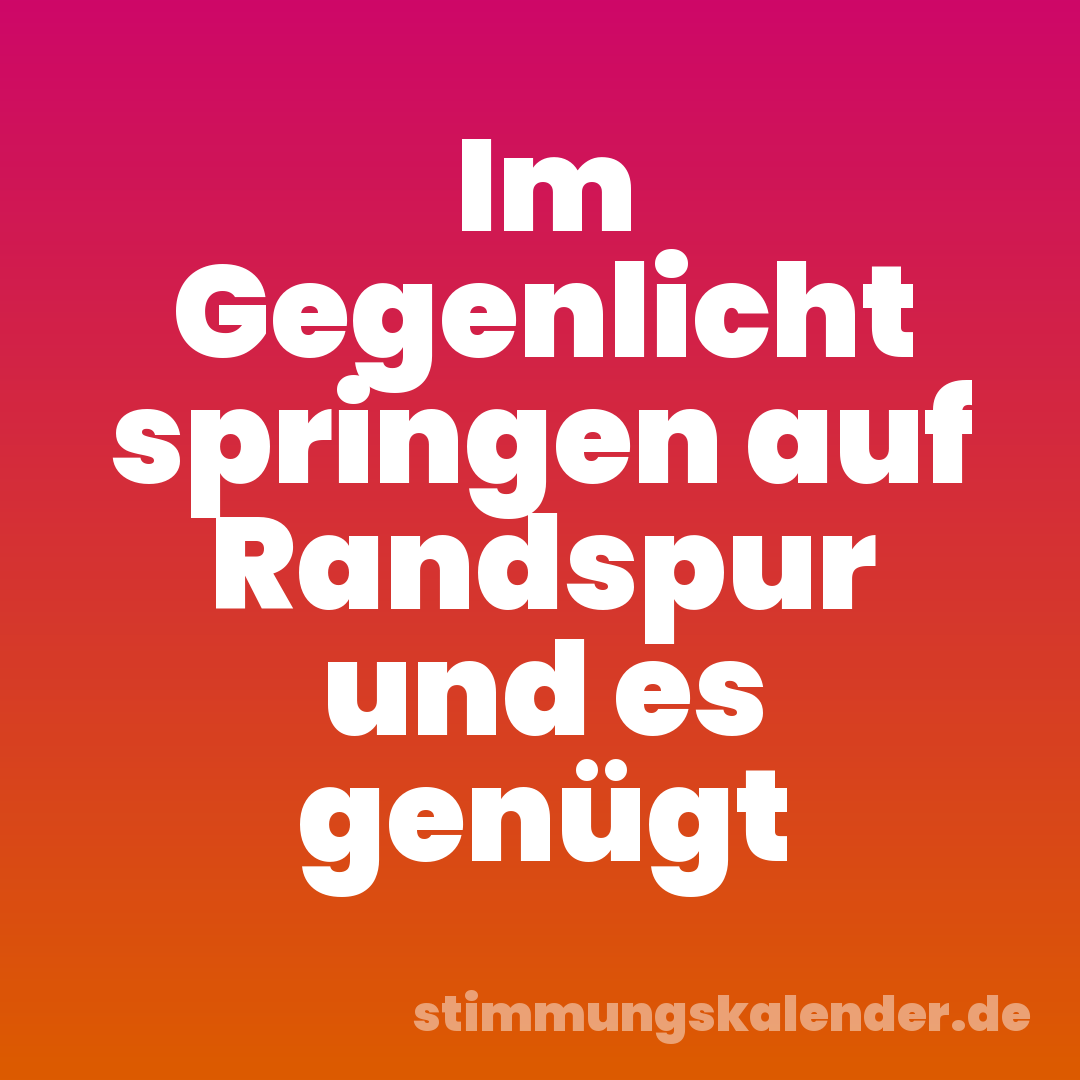 Im Gegenlicht springen auf Randspur und es genügt