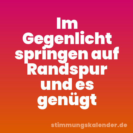 Im Gegenlicht springen auf Randspur und es genügt