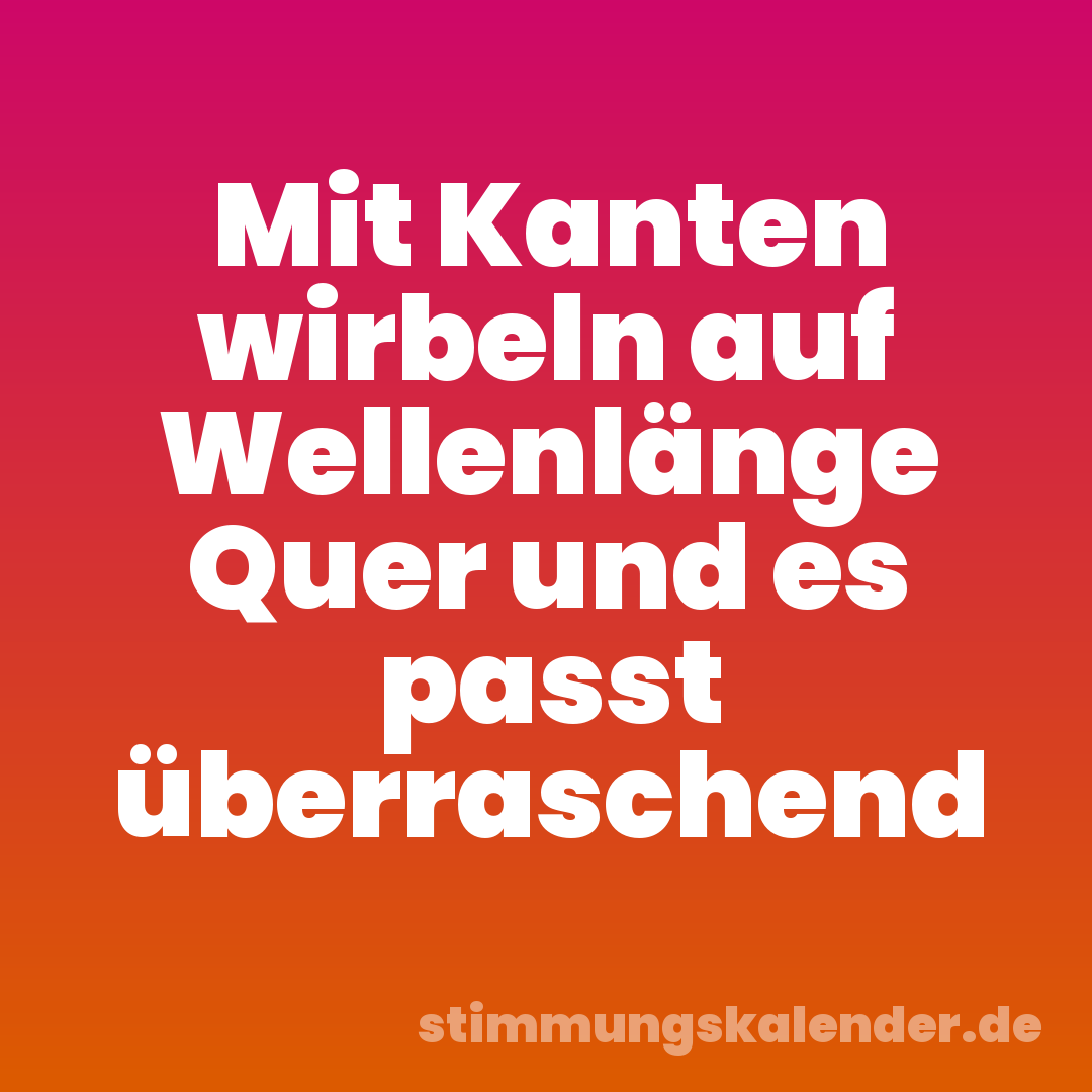 Mit Kanten wirbeln auf Wellenlänge Quer und es passt überraschend