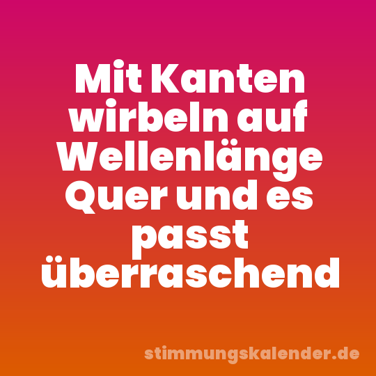 Mit Kanten wirbeln auf Wellenlänge Quer und es passt überraschend