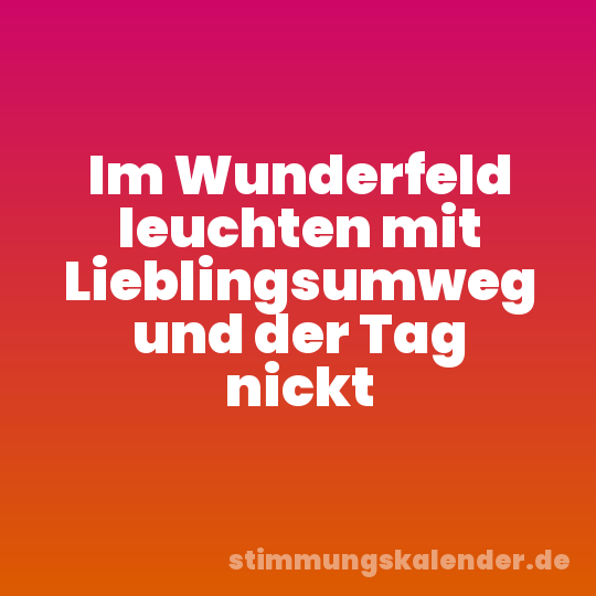 Im Wunderfeld leuchten mit Lieblingsumweg und der Tag nickt
