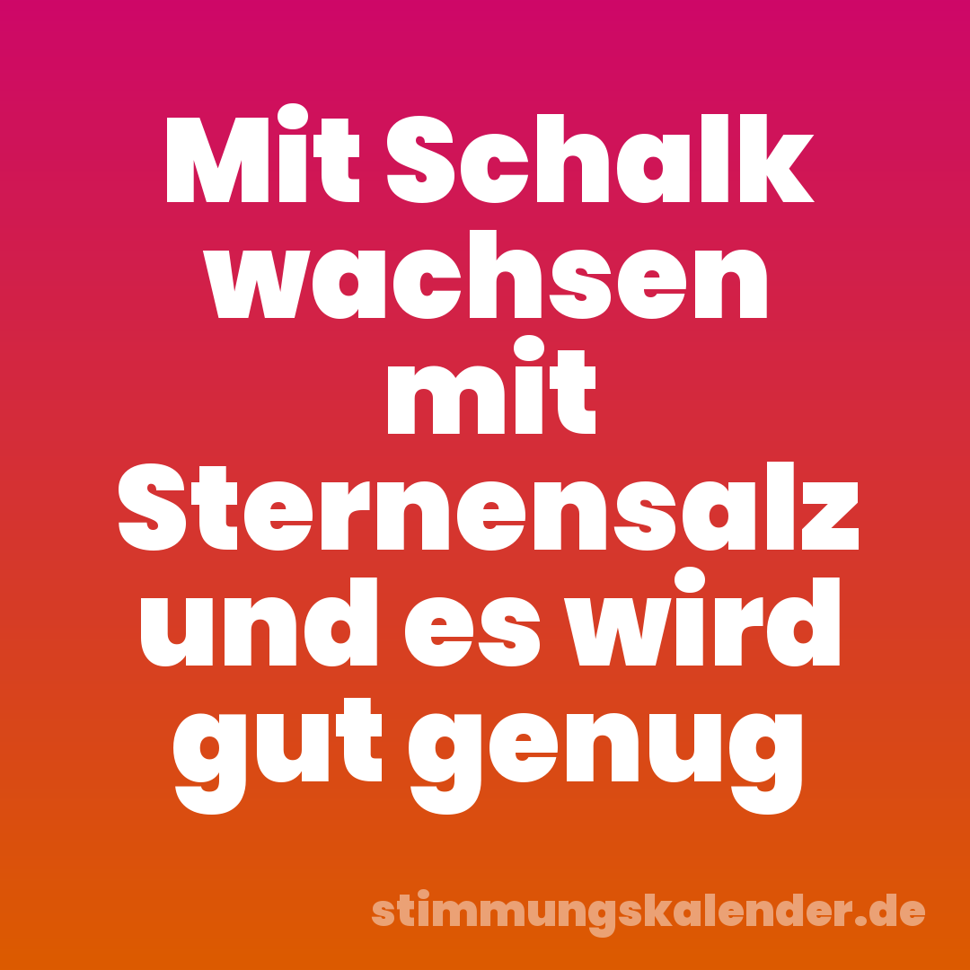 Mit Schalk wachsen mit Sternensalz und es wird gut genug