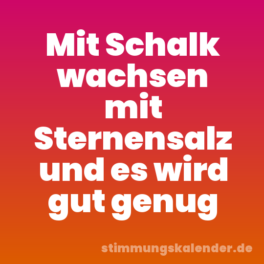 Mit Schalk wachsen mit Sternensalz und es wird gut genug