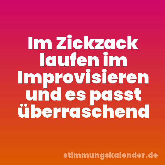 Im Zickzack laufen im Improvisieren und es passt überraschend