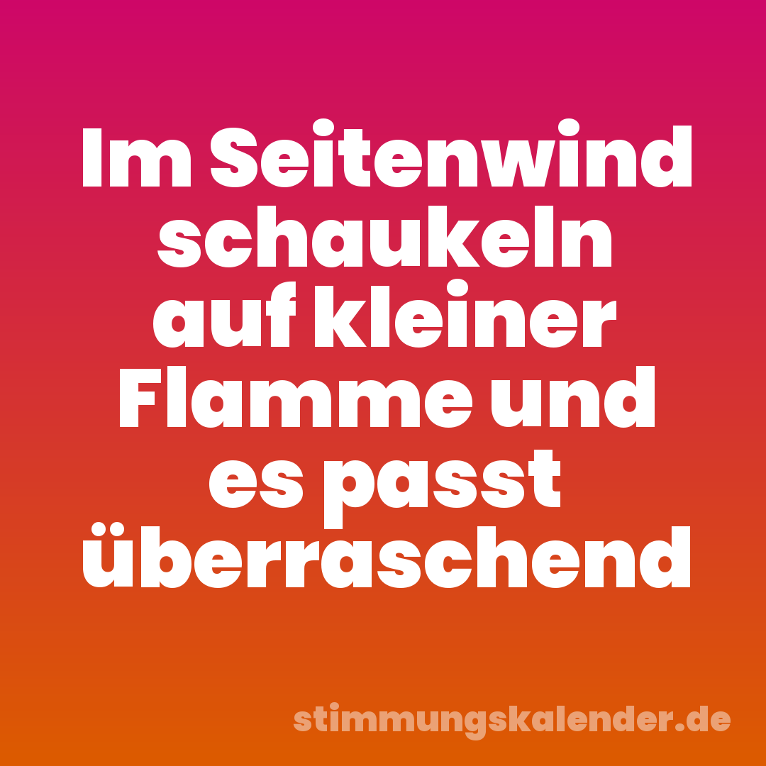 Im Seitenwind schaukeln auf kleiner Flamme und es passt überraschend