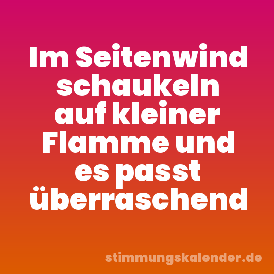 Im Seitenwind schaukeln auf kleiner Flamme und es passt überraschend
