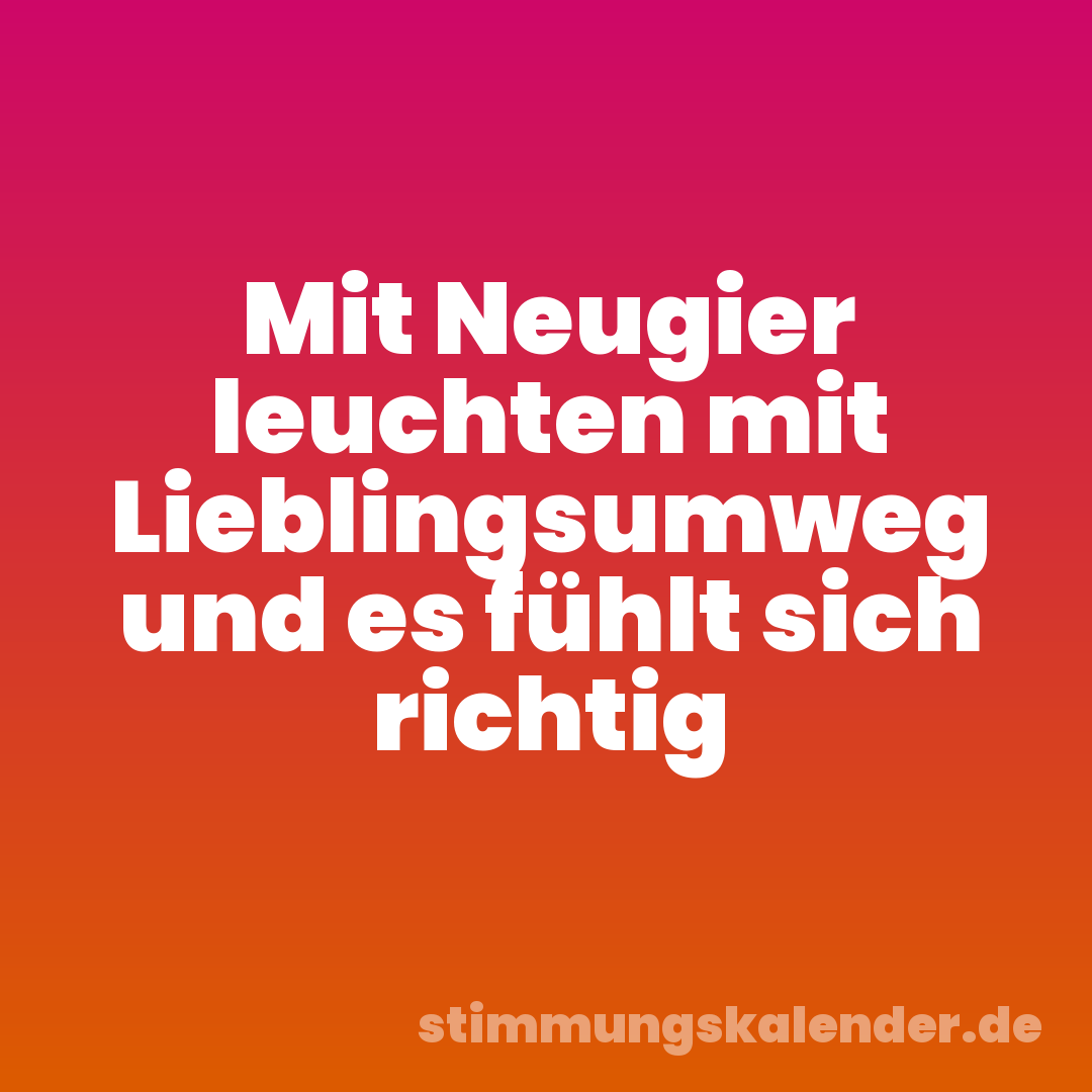 Mit Neugier leuchten mit Lieblingsumweg und es fühlt sich richtig