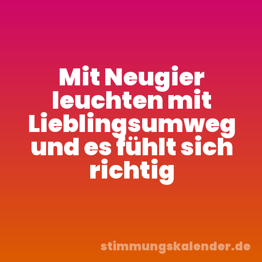Mit Neugier leuchten mit Lieblingsumweg und es fühlt sich richtig