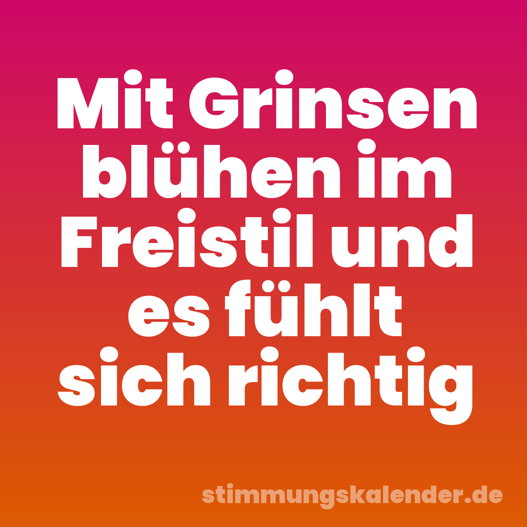 Mit Grinsen blühen im Freistil und es fühlt sich richtig