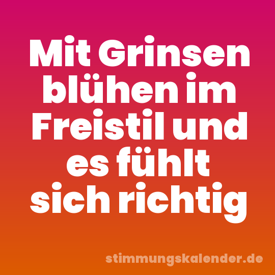 Mit Grinsen blühen im Freistil und es fühlt sich richtig