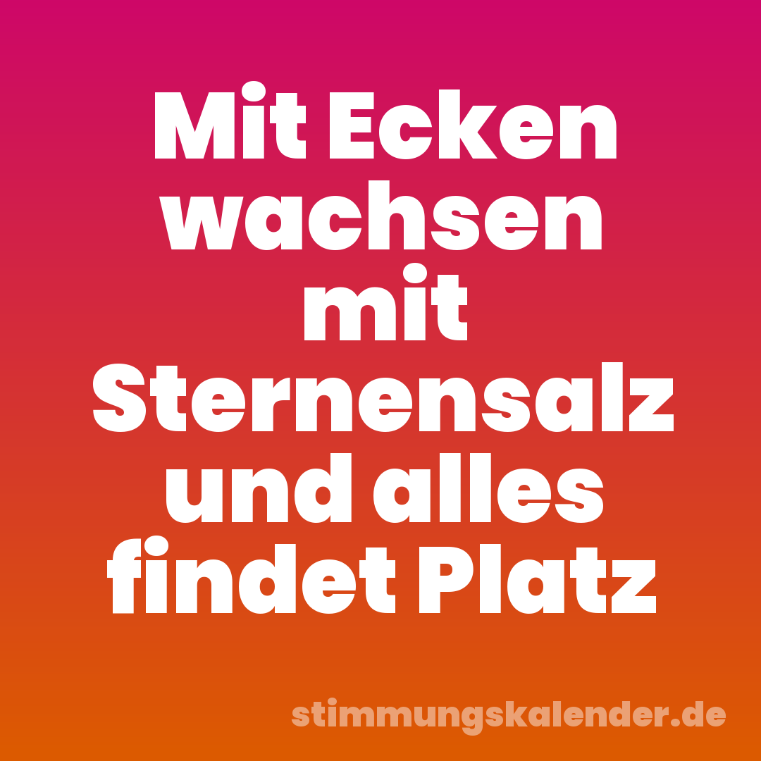Mit Ecken wachsen mit Sternensalz und alles findet Platz