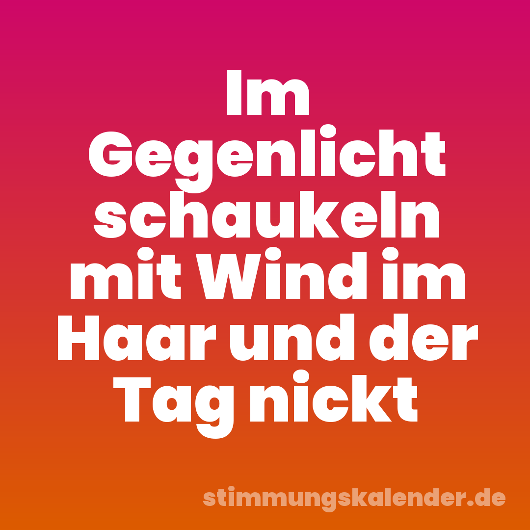 Im Gegenlicht schaukeln mit Wind im Haar und der Tag nickt