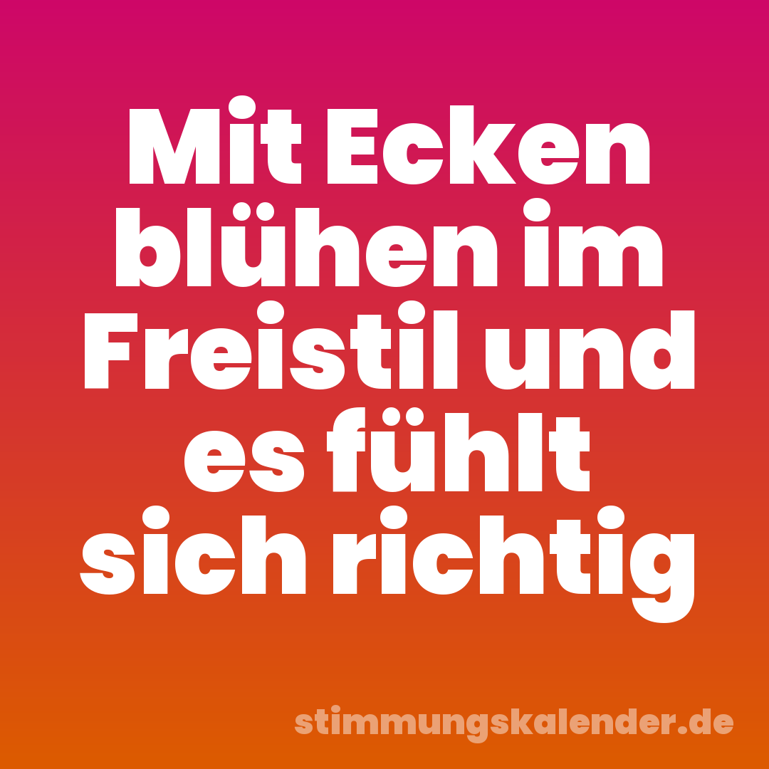 Mit Ecken blühen im Freistil und es fühlt sich richtig