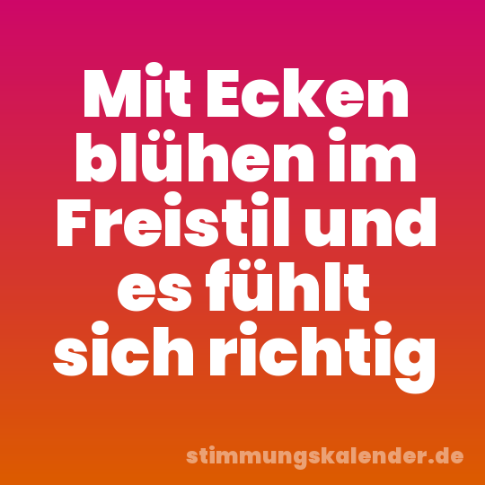 Mit Ecken blühen im Freistil und es fühlt sich richtig