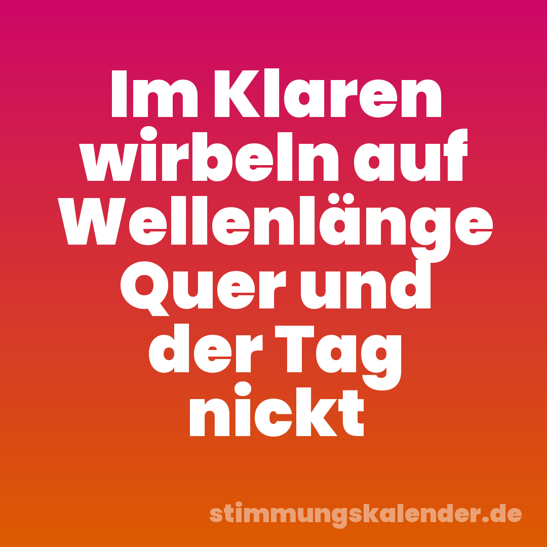 Im Klaren wirbeln auf Wellenlänge Quer und der Tag nickt