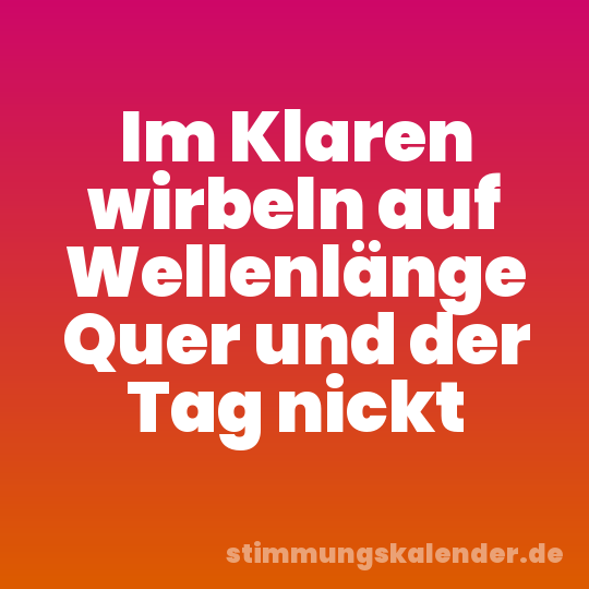 Im Klaren wirbeln auf Wellenlänge Quer und der Tag nickt
