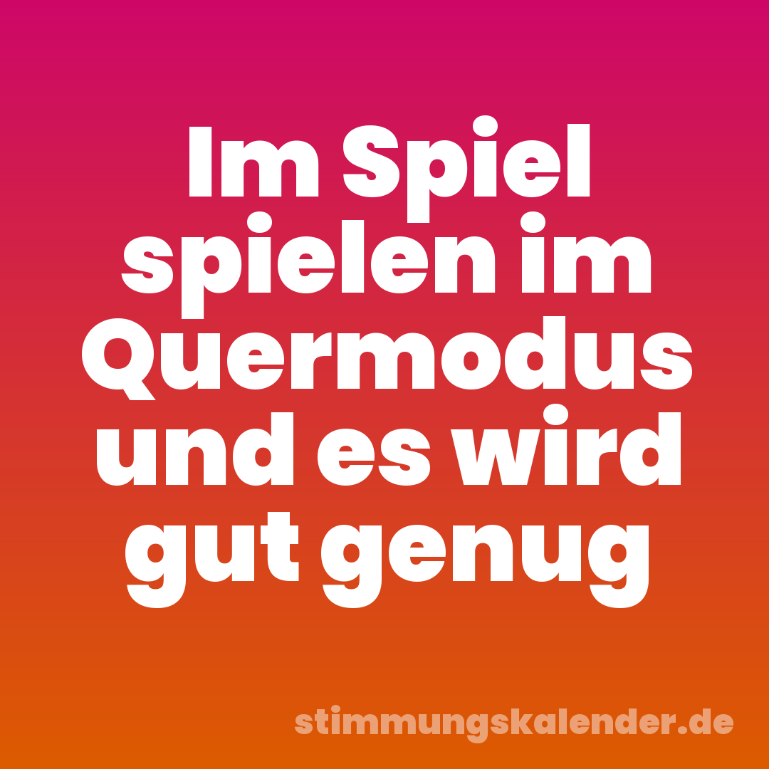 Im Spiel spielen im Quermodus und es wird gut genug