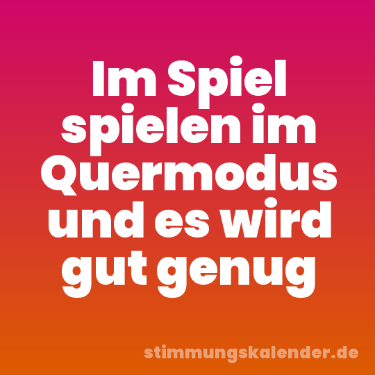 Im Spiel spielen im Quermodus und es wird gut genug