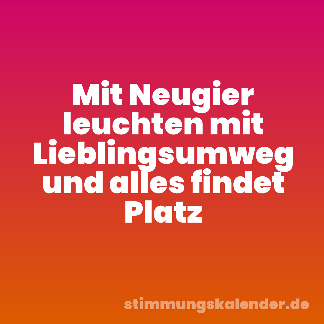 Mit Neugier leuchten mit Lieblingsumweg und alles findet Platz