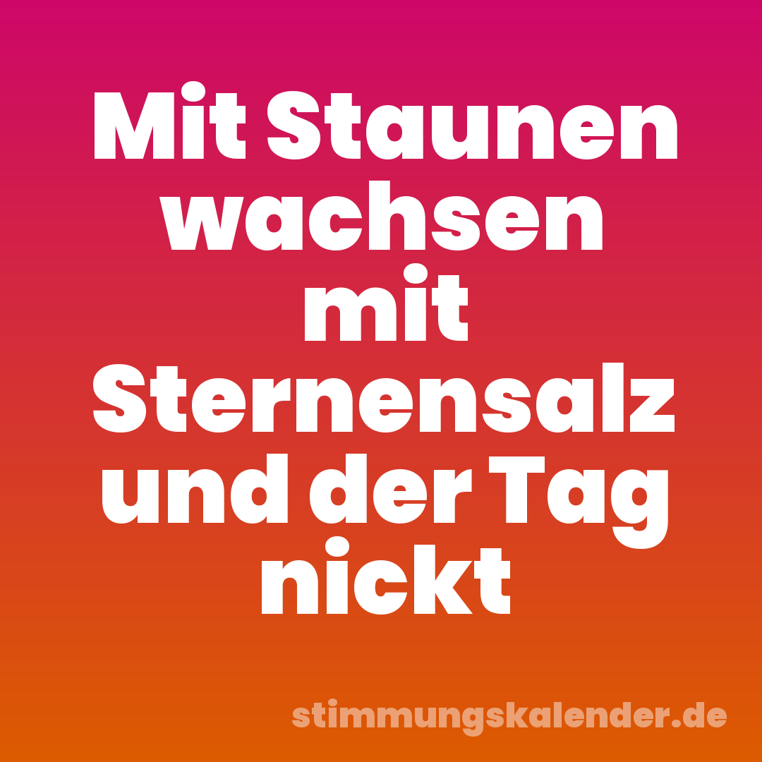 Mit Staunen wachsen mit Sternensalz und der Tag nickt