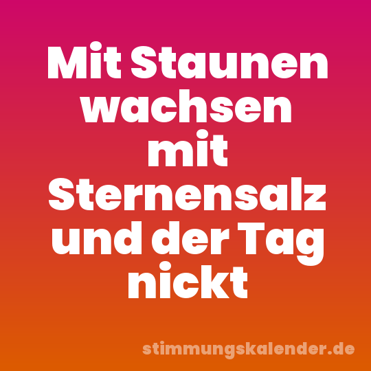 Mit Staunen wachsen mit Sternensalz und der Tag nickt