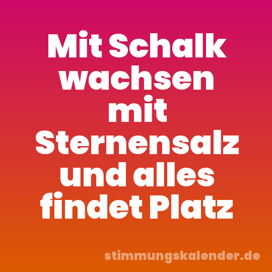 Mit Schalk wachsen mit Sternensalz und alles findet Platz