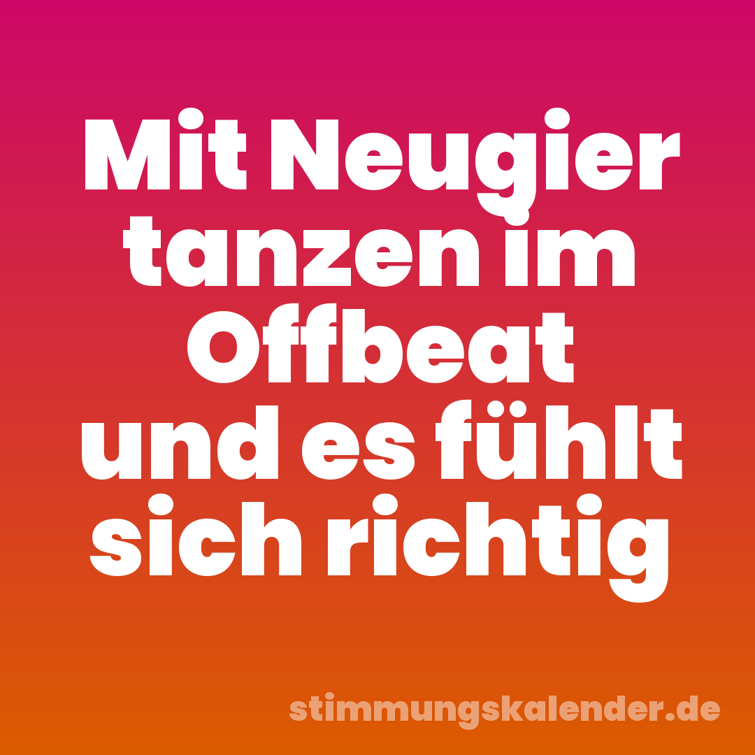 Mit Neugier tanzen im Offbeat und es fühlt sich richtig