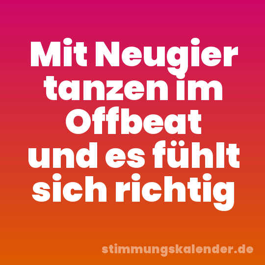 Mit Neugier tanzen im Offbeat und es fühlt sich richtig