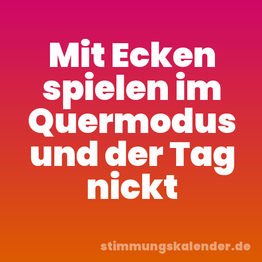 Mit Ecken spielen im Quermodus und der Tag nickt