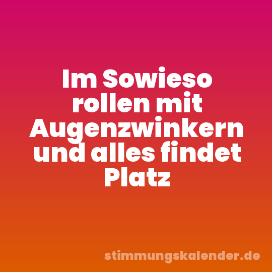 Im Sowieso rollen mit Augenzwinkern und alles findet Platz
