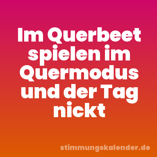 Im Querbeet spielen im Quermodus und der Tag nickt