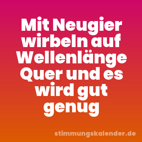 Mit Neugier wirbeln auf Wellenlänge Quer und es wird gut genug