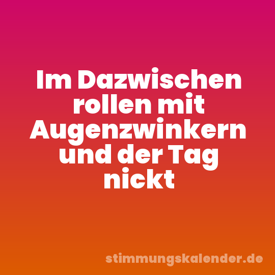 Im Dazwischen rollen mit Augenzwinkern und der Tag nickt