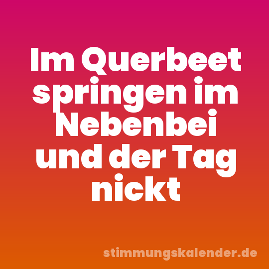 Im Querbeet springen im Nebenbei und der Tag nickt