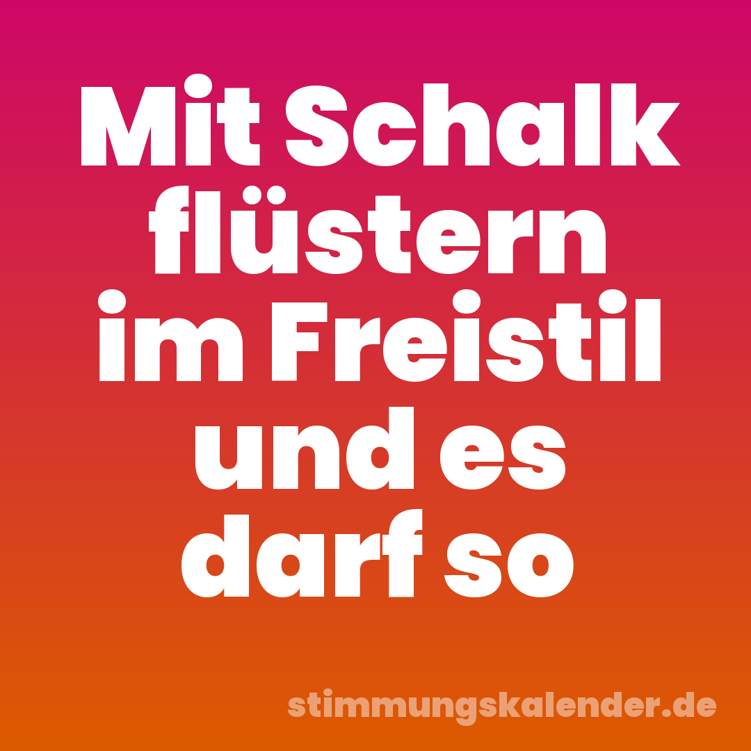 Mit Schalk flüstern im Freistil und es darf so