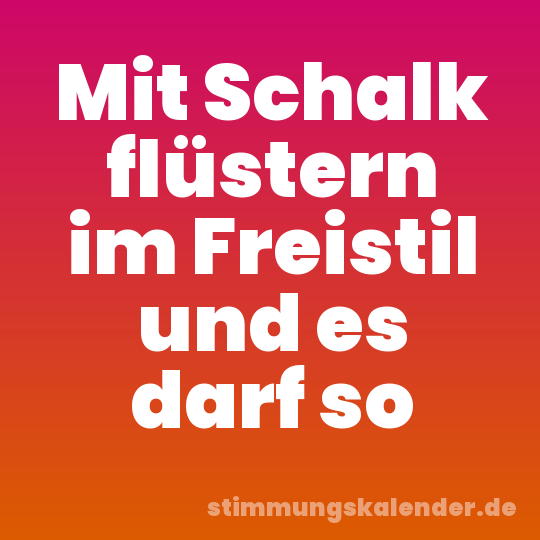 Mit Schalk flüstern im Freistil und es darf so
