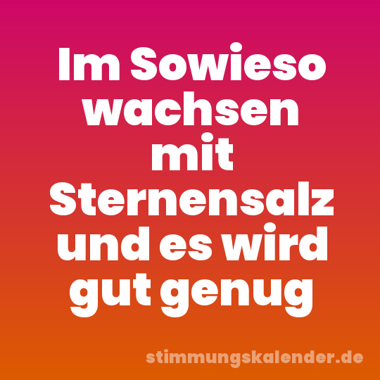Im Sowieso wachsen mit Sternensalz und es wird gut genug