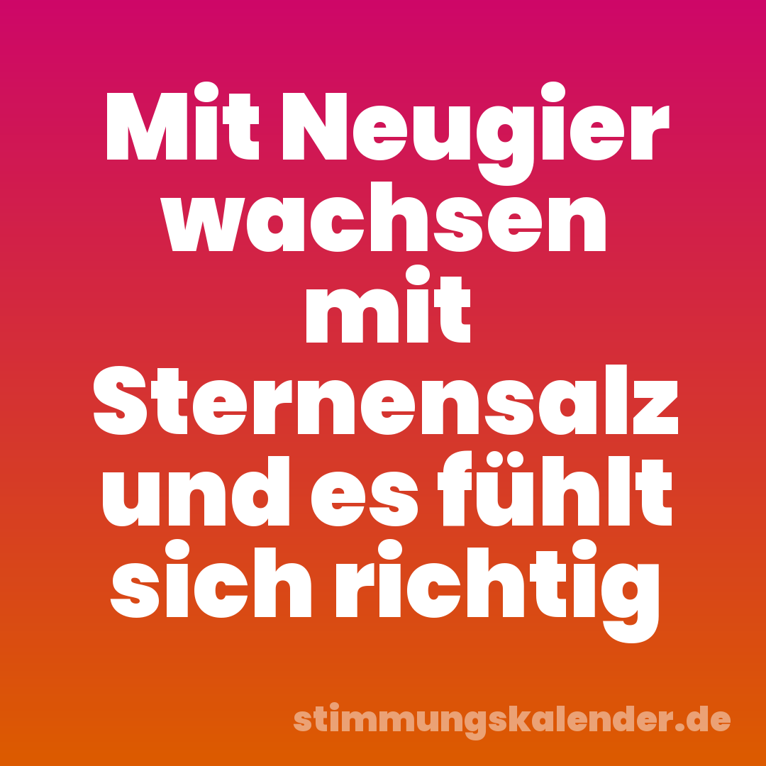 Mit Neugier wachsen mit Sternensalz und es fühlt sich richtig