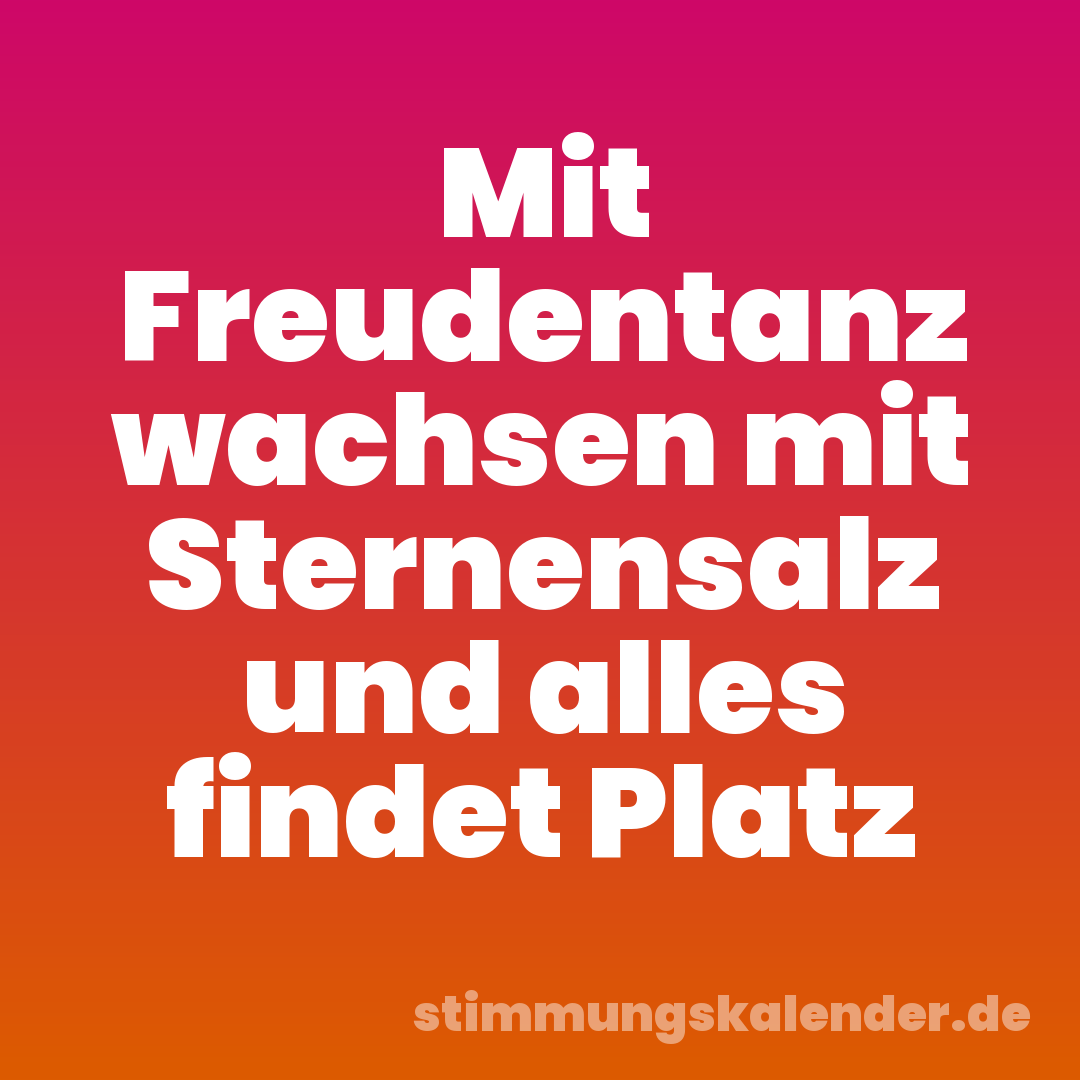 Mit Freudentanz wachsen mit Sternensalz und alles findet Platz