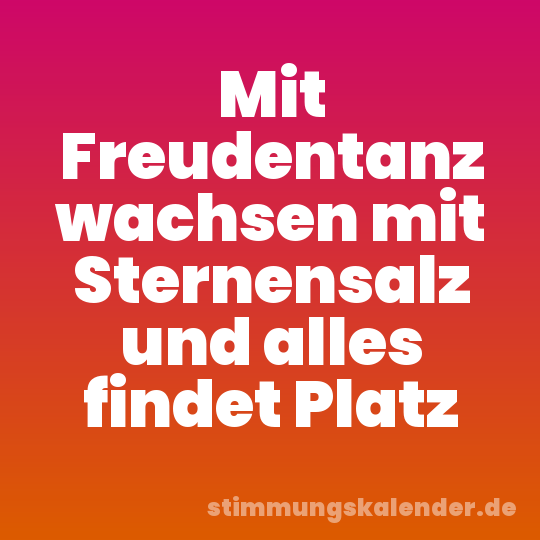 Mit Freudentanz wachsen mit Sternensalz und alles findet Platz