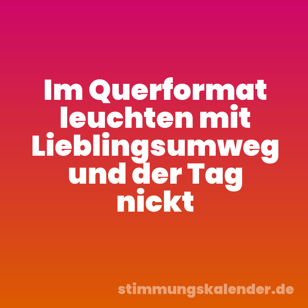 Im Querformat leuchten mit Lieblingsumweg und der Tag nickt