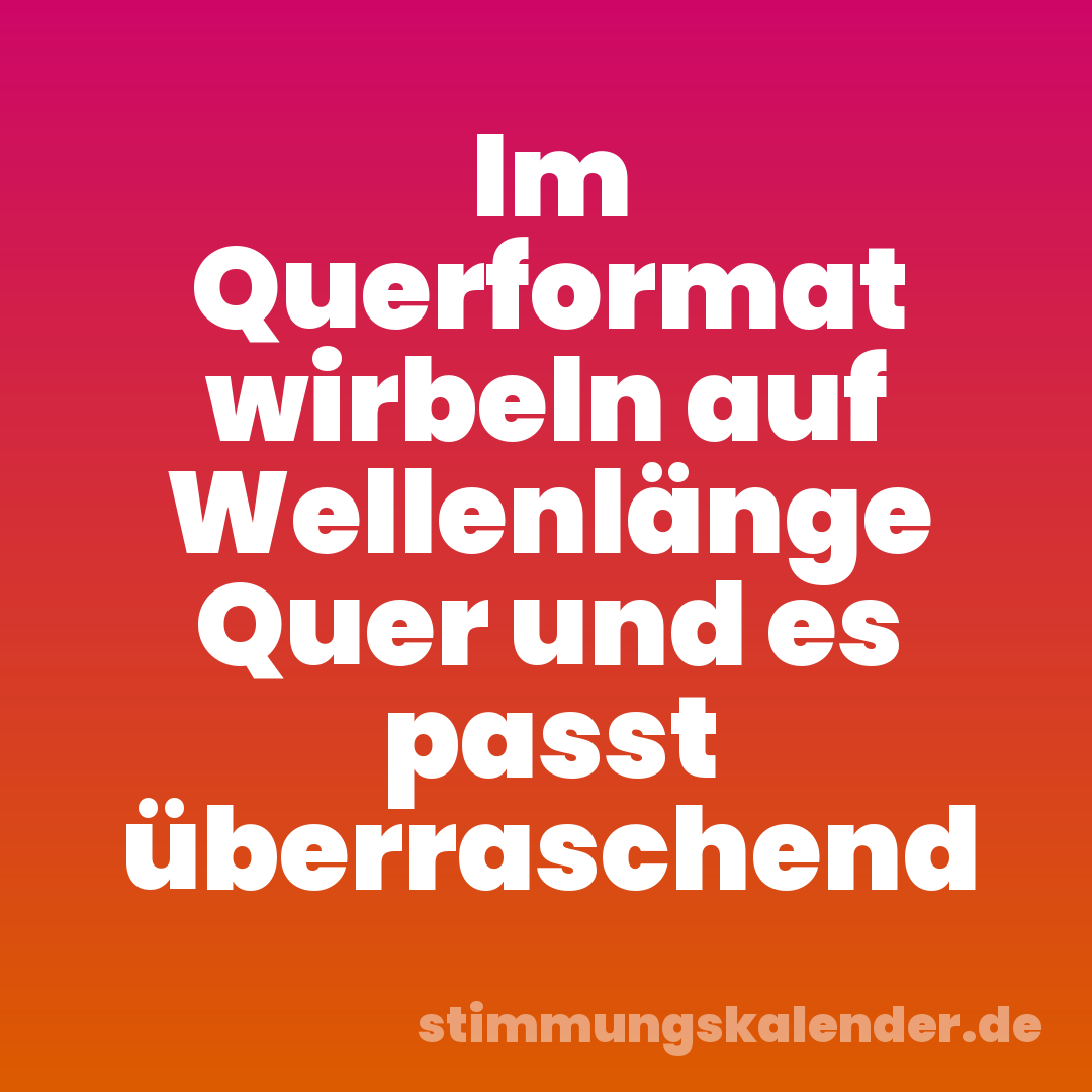 Im Querformat wirbeln auf Wellenlänge Quer und es passt überraschend