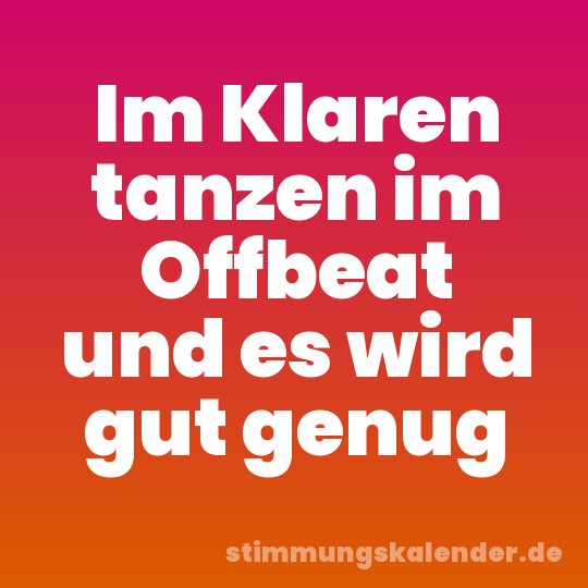 Im Klaren tanzen im Offbeat und es wird gut genug