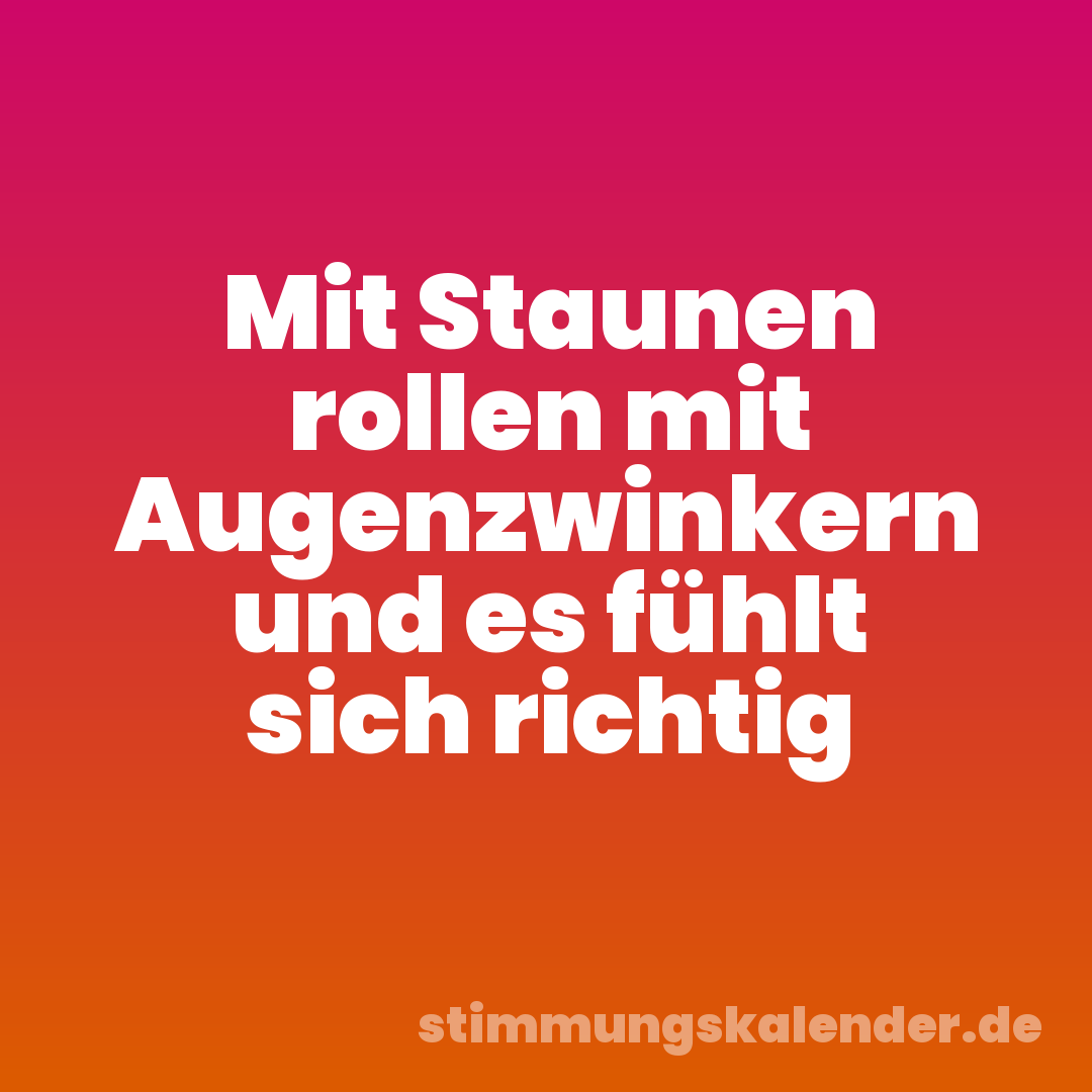 Mit Staunen rollen mit Augenzwinkern und es fühlt sich richtig